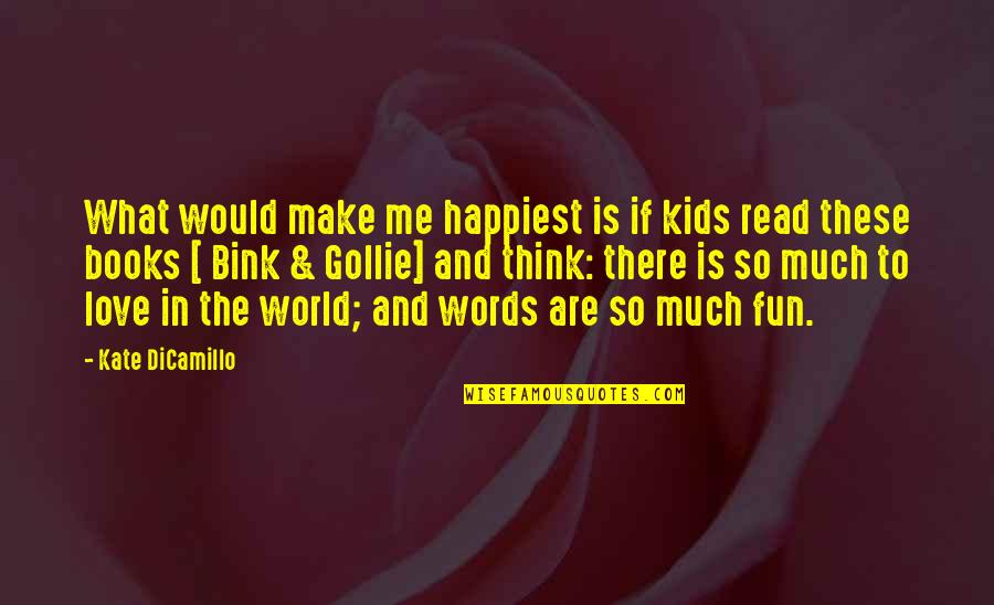 Love Me So Much Quotes By Kate DiCamillo: What would make me happiest is if kids