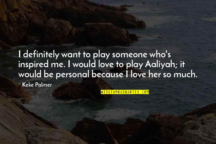 Love Me So Much Quotes By Keke Palmer: I definitely want to play someone who's inspired