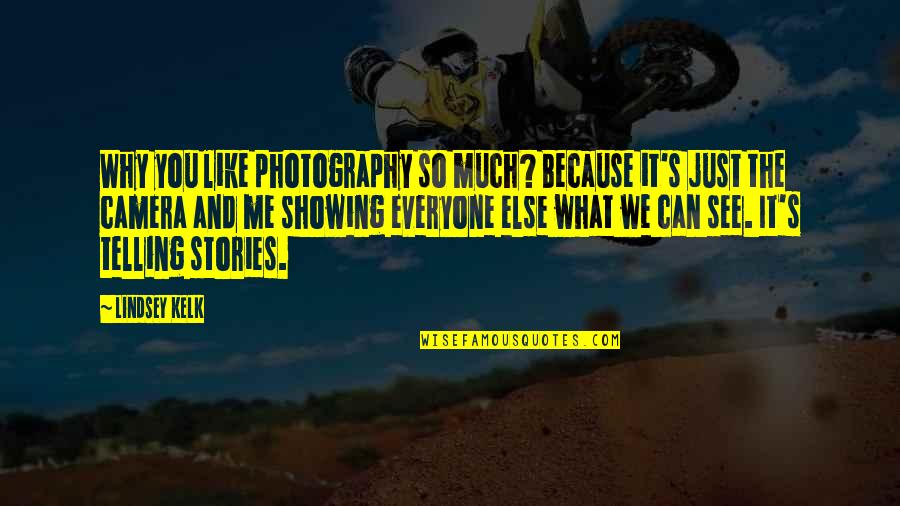 Love Me So Much Quotes By Lindsey Kelk: Why you like photography so much? Because it's