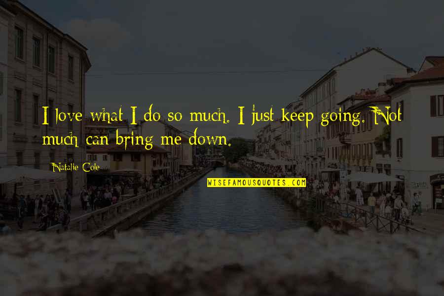 Love Me So Much Quotes By Natalie Cole: I love what I do so much. I