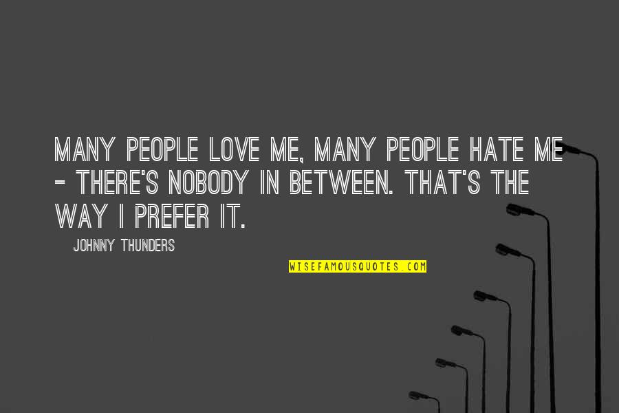 Love Me The Way I Am Quotes By Johnny Thunders: Many people love me, many people hate me