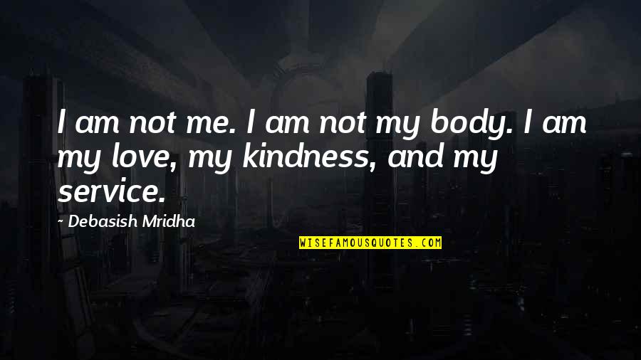 Love Me Who I Am Quotes By Debasish Mridha: I am not me. I am not my