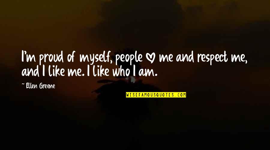 Love Me Who I Am Quotes By Ellen Greene: I'm proud of myself, people love me and