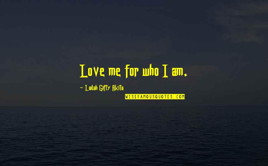 Love Me Who I Am Quotes By Lailah Gifty Akita: Love me for who I am.