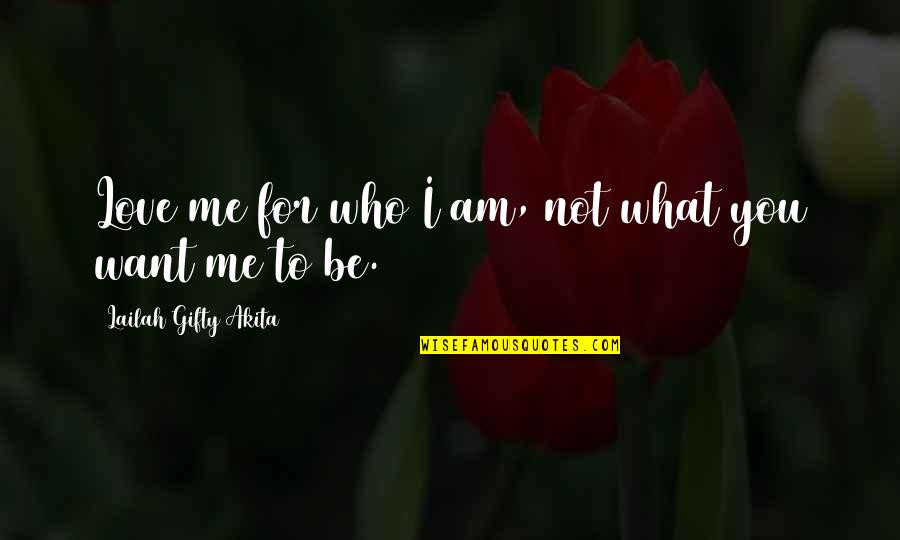 Love Me Who I Am Quotes By Lailah Gifty Akita: Love me for who I am, not what