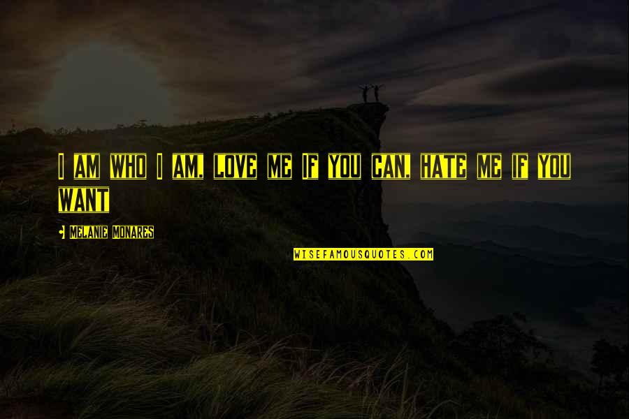 Love Me Who I Am Quotes By Melanie Monares: I am who I am, love me If