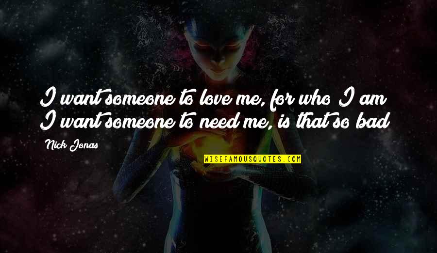 Love Me Who I Am Quotes By Nick Jonas: I want someone to love me, for who