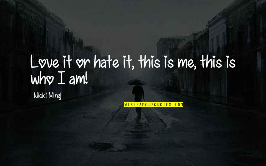 Love Me Who I Am Quotes By Nicki Minaj: Love it or hate it, this is me,