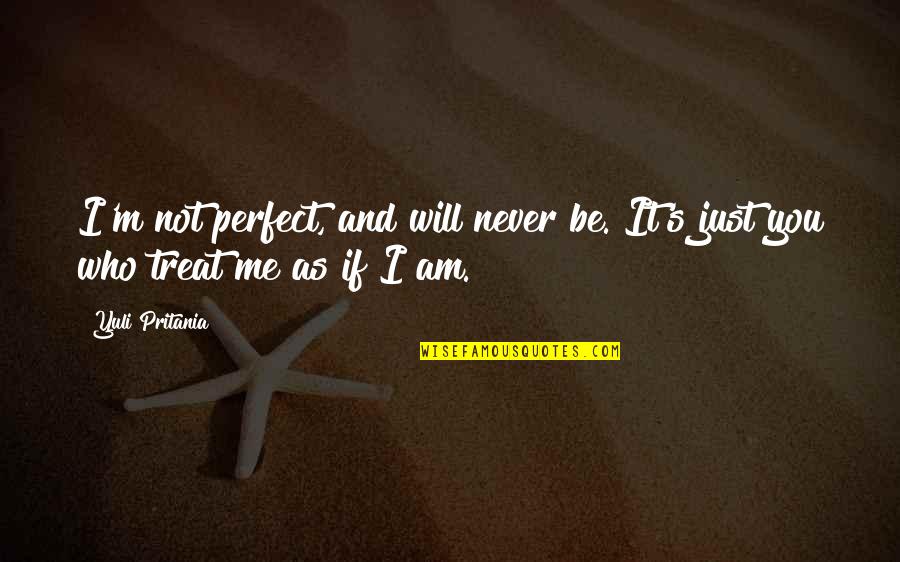 Love Me Who I Am Quotes By Yuli Pritania: I'm not perfect, and will never be. It's
