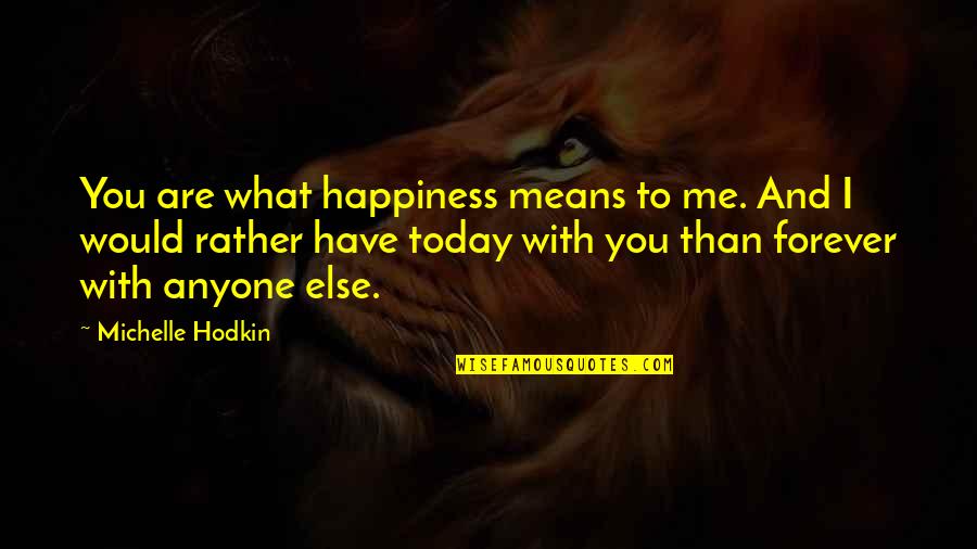 Love Means Forever Quotes By Michelle Hodkin: You are what happiness means to me. And