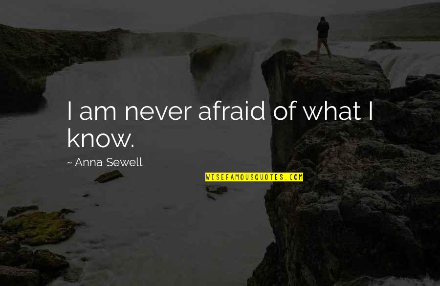 Love Measurement Quotes By Anna Sewell: I am never afraid of what I know.