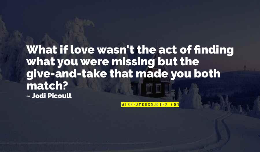 Love Missing You Quotes By Jodi Picoult: What if love wasn't the act of finding