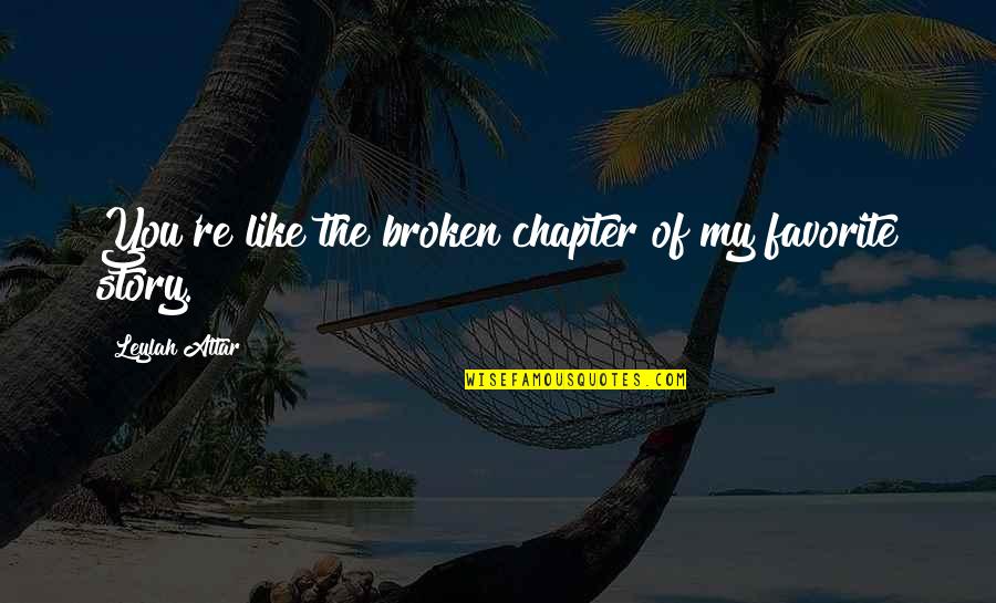 Love Missing You Quotes By Leylah Attar: You're like the broken chapter of my favorite