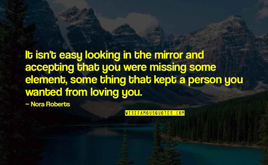 Love Missing You Quotes By Nora Roberts: It isn't easy looking in the mirror and