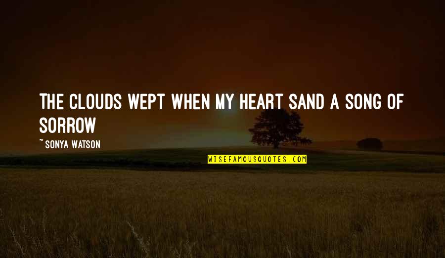 Love Missing You Quotes By Sonya Watson: The clouds wept when my heart sand a