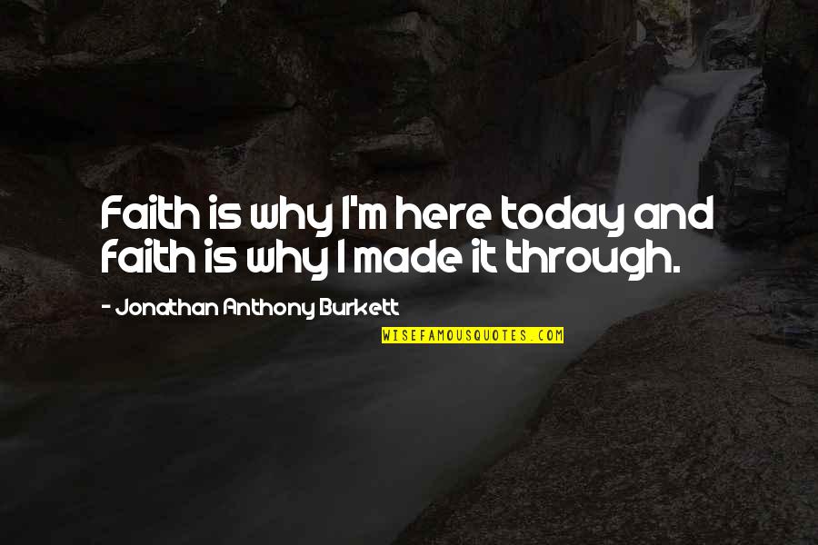 Love Money Quotes By Jonathan Anthony Burkett: Faith is why I'm here today and faith