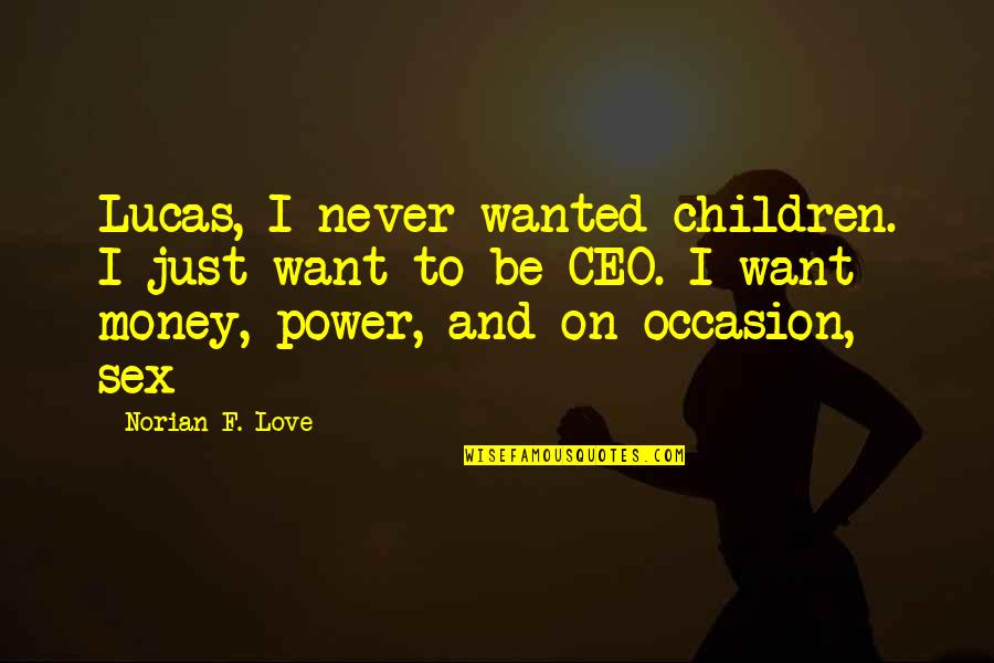 Love Money Quotes By Norian F. Love: Lucas, I never wanted children. I just want