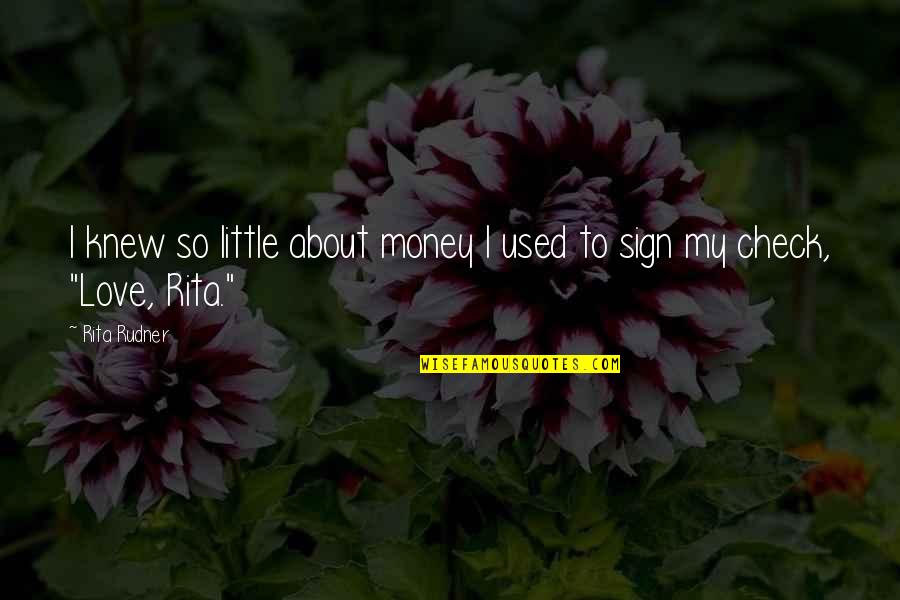 Love Money Quotes By Rita Rudner: I knew so little about money I used