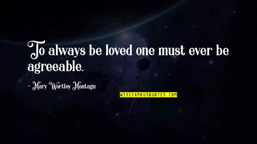 Love Must Be Quotes By Mary Wortley Montagu: To always be loved one must ever be