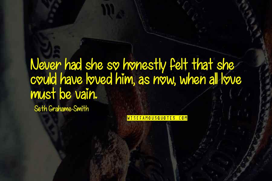 Love Must Be Quotes By Seth Grahame-Smith: Never had she so honestly felt that she