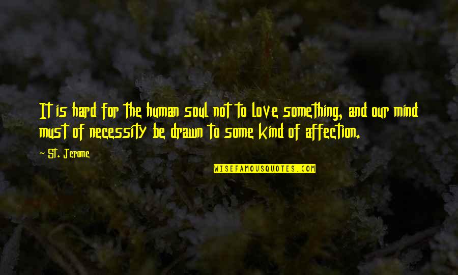 Love Must Be Quotes By St. Jerome: It is hard for the human soul not