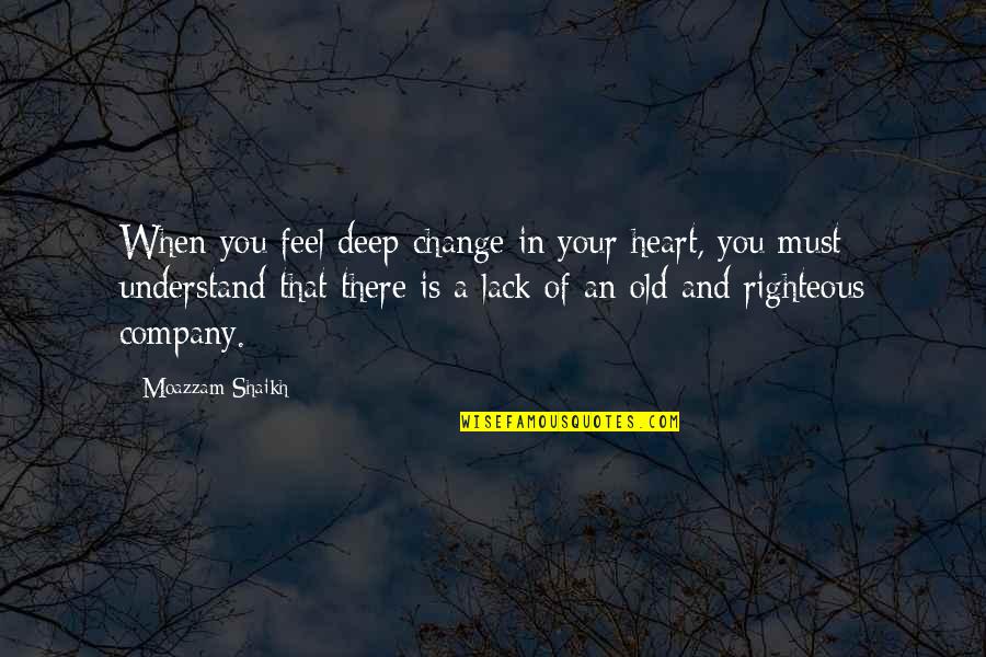 Love My Company Quotes By Moazzam Shaikh: When you feel deep change in your heart,