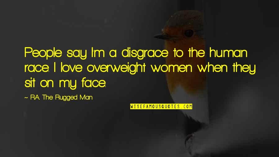 Love My Face Quotes By R.A. The Rugged Man: People say I'm a disgrace to the human