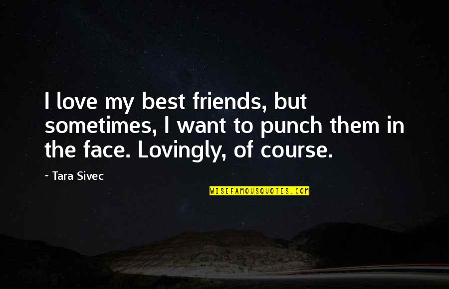 Love My Face Quotes By Tara Sivec: I love my best friends, but sometimes, I