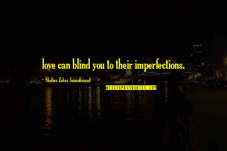 Love My Imperfections Quotes By Shelina Zahra Janmohamed: love can blind you to their imperfections.