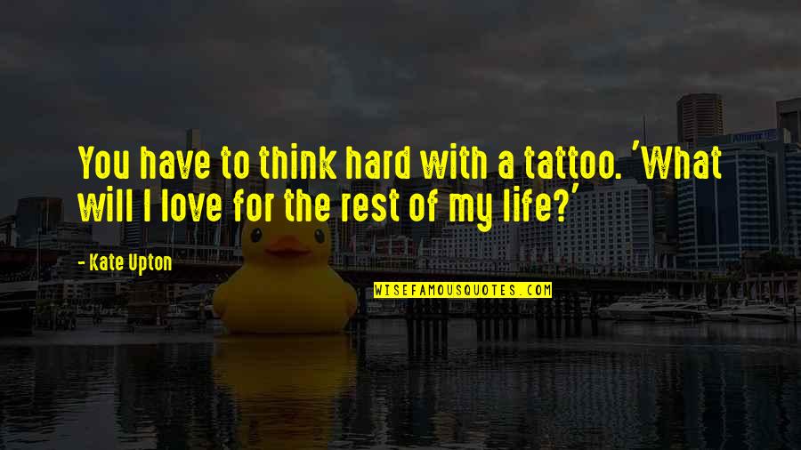 Love My Life With You Quotes By Kate Upton: You have to think hard with a tattoo.