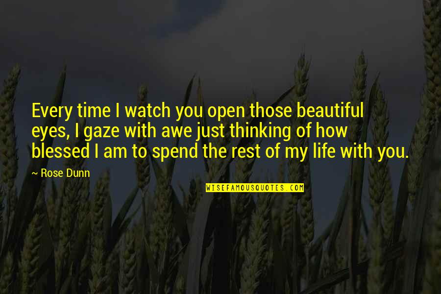 Love My Life With You Quotes By Rose Dunn: Every time I watch you open those beautiful