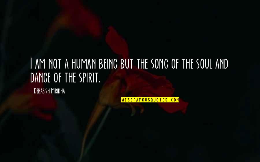 Love N Soul Quotes By Debasish Mridha: I am not a human being but the