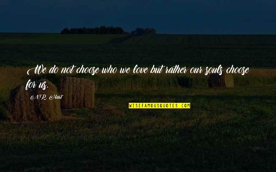 Love N Soul Quotes By N.R. Hart: We do not choose who we love but