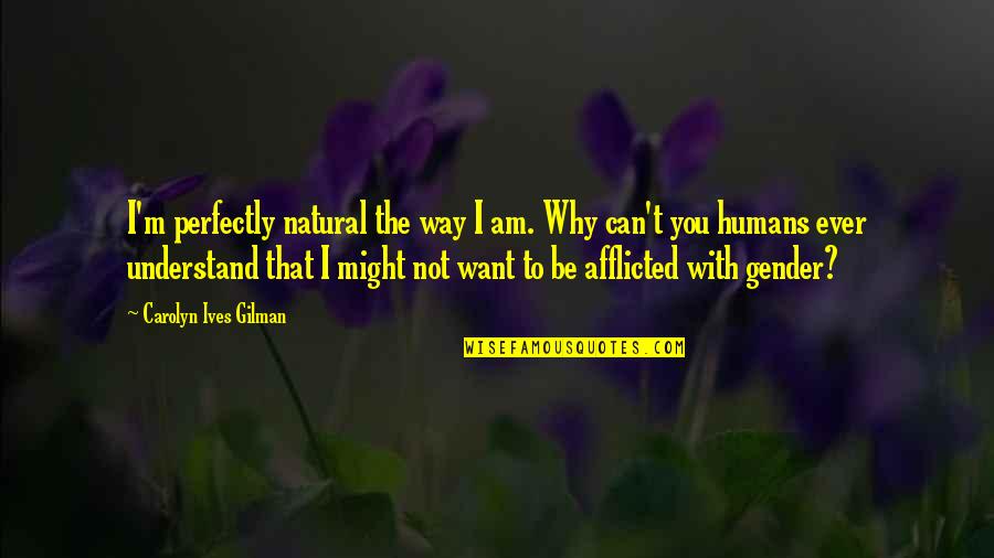 Love Neutrality Quotes By Carolyn Ives Gilman: I'm perfectly natural the way I am. Why