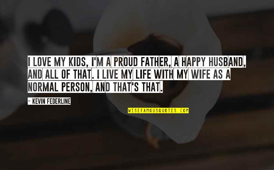 Love Normal Person Quotes By Kevin Federline: I love my kids, I'm a proud father,