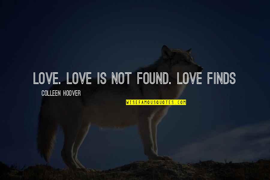 Love Not Found Quotes By Colleen Hoover: Love. Love is not found. Love finds