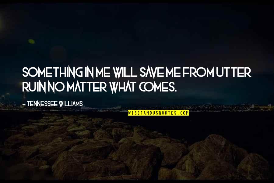 Love Of A Mother For Her Son Quotes By Tennessee Williams: Something in me will save me from utter