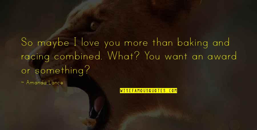 Love Of Baking Quotes By Amanda Lance: So maybe I love you more than baking