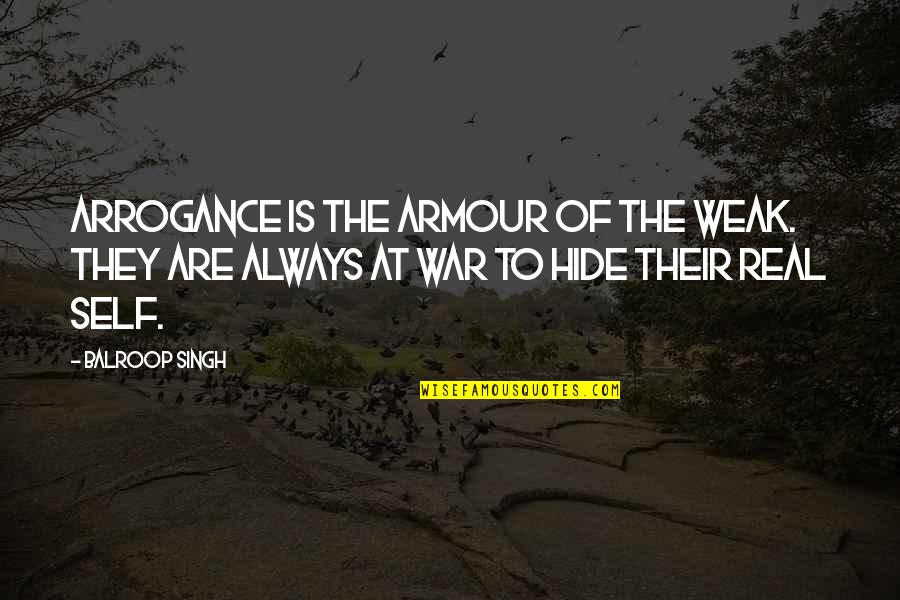 Love Of Self Quotes By Balroop Singh: Arrogance is the armour of the weak. They