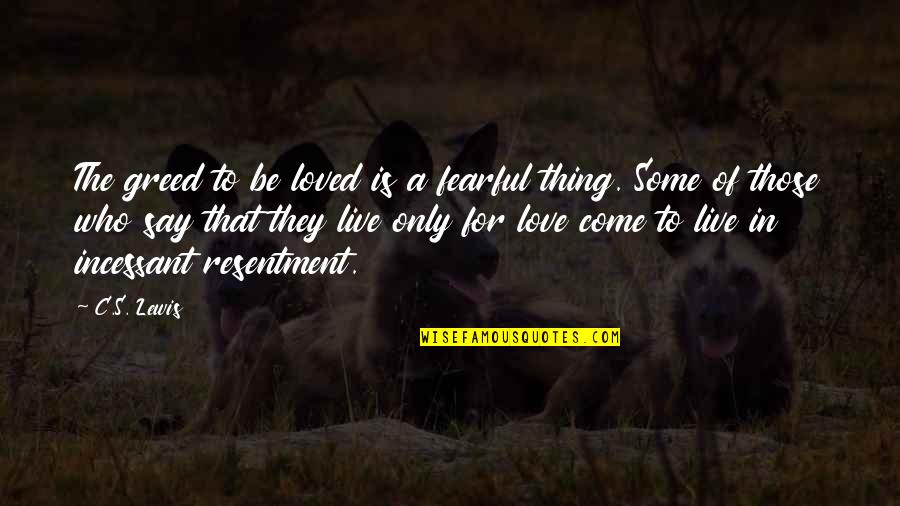 Love Of Self Quotes By C.S. Lewis: The greed to be loved is a fearful