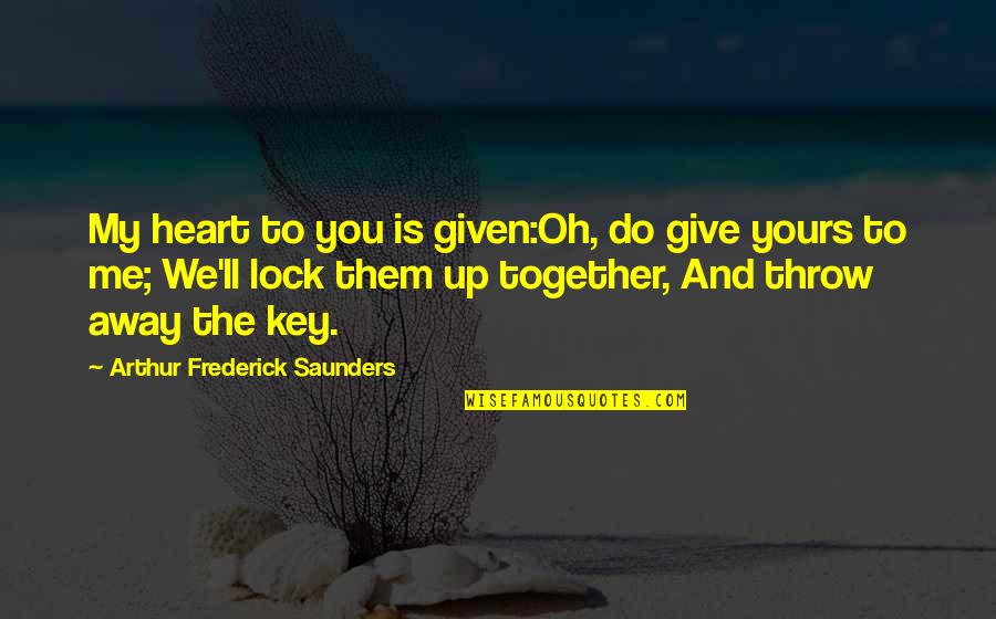 Love On Valentines Day Quotes By Arthur Frederick Saunders: My heart to you is given:Oh, do give