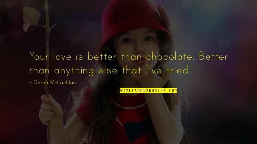 Love On Valentines Day Quotes By Sarah McLachlan: Your love is better than chocolate. Better than