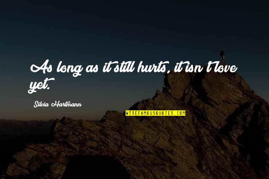 Love Only Hurts Quotes By Silvia Hartmann: As long as it still hurts, it isn't