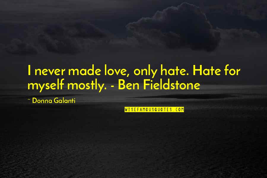 Love Only Myself Quotes By Donna Galanti: I never made love, only hate. Hate for