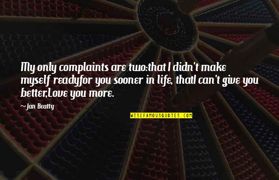 Love Only Myself Quotes By Jan Beatty: My only complaints are two:that I didn't make