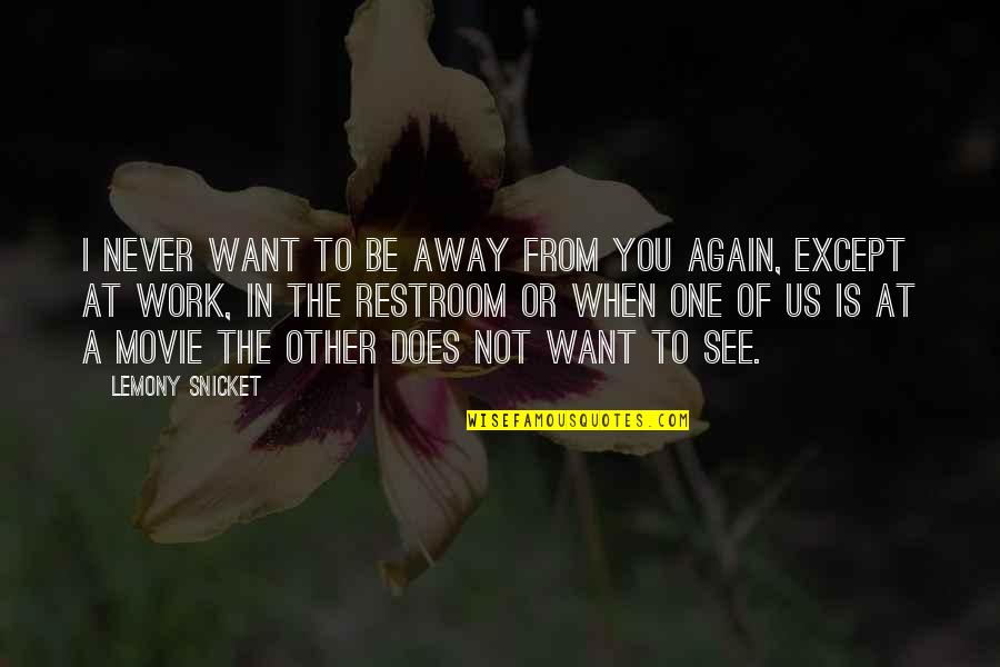 Love Or Work Quotes By Lemony Snicket: I never want to be away from you