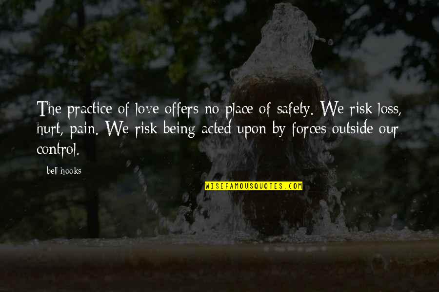 Love Pain And Loss Quotes By Bell Hooks: The practice of love offers no place of