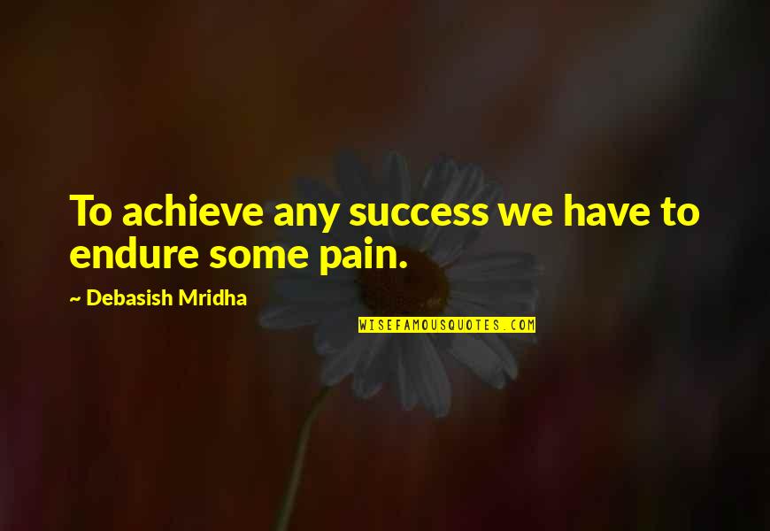 Love Pain Happiness Quotes By Debasish Mridha: To achieve any success we have to endure