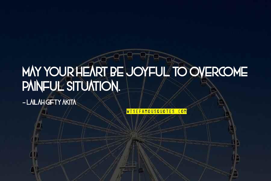 Love Pain Happiness Quotes By Lailah Gifty Akita: May your heart be joyful to overcome painful