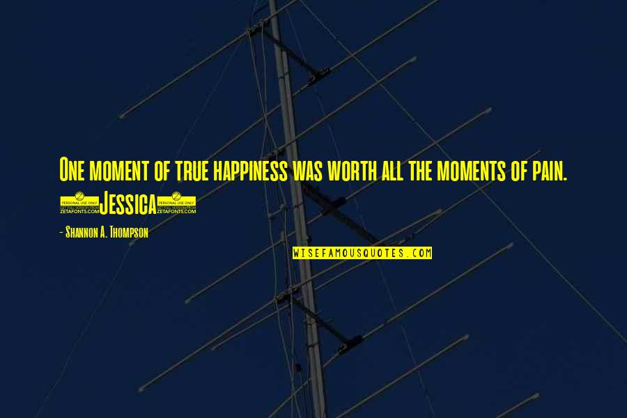 Love Pain Happiness Quotes By Shannon A. Thompson: One moment of true happiness was worth all